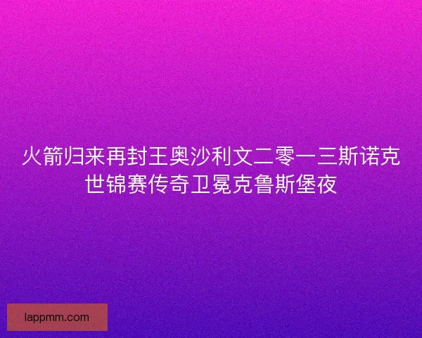 火箭归来再封王奥沙利文二零一三斯诺克世锦赛传奇卫冕克鲁斯堡夜